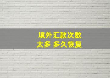 境外汇款次数太多 多久恢复